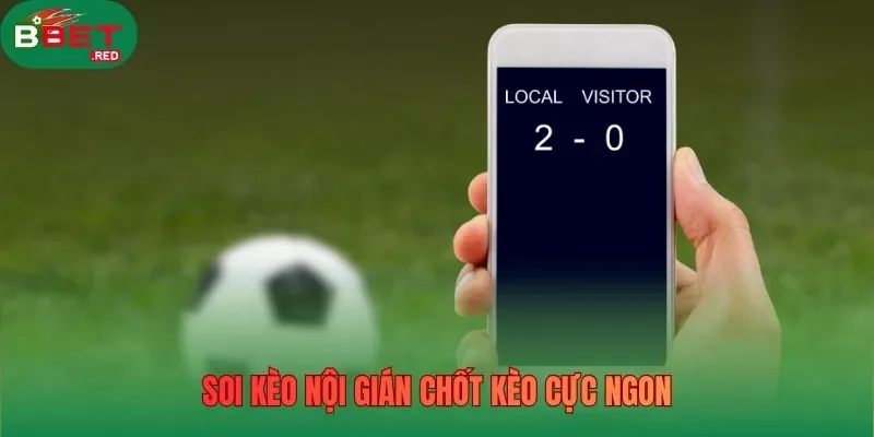 Soi kèo nội gián chốt kèo cực ngon