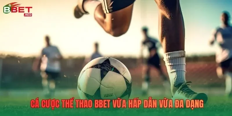 Cá cược thể thao Bbet vừa hấp dẫn vừa  đa dạng